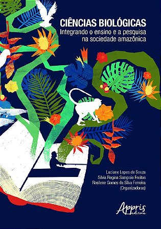 Livro Ciencias Biologicas: Integrando o Ensino e a Pesquisa Na Sociedade Amazonic - Souza/freitas/ferrei