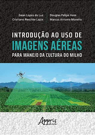 Livro Introducao ao Uso de Imagens Aereas para Manejo da Cultura do Milho - Luz/lajus/hoss/moret