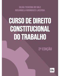 Livro Curso de Direito Constitucional do Trabalho - Vale, Silvia Teixeir