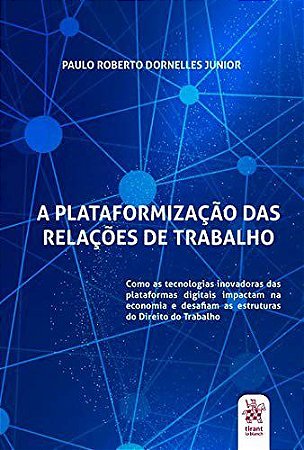Livro Plataformizacao das Relacoes de Trabalho, A - Dornelles Junior