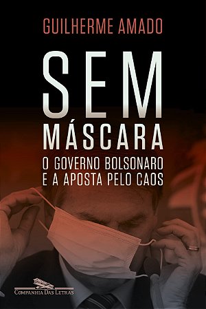 Livro Sem Mascara: o Governo Bolsonaro e a Aposta Pelo Caos - Amado