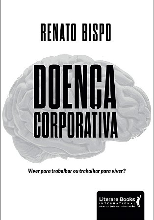 Livro Doenca Corporativa: Viver para Trabalhar Ou Trabalhar para Viver - Bispo