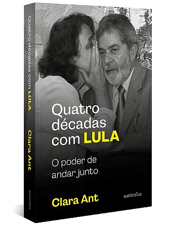 Livro Quatro Décadas com Lula: O Poder de Andar Junto