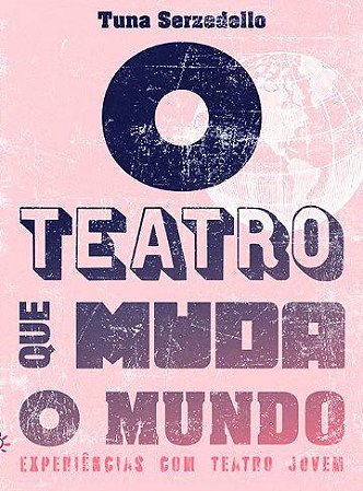 Livro Teatro Que Muda o Mundo, O: Experiencias de Teatro com Jovens - Serzedello