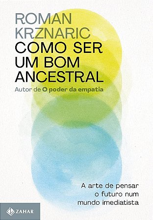 Livro Como Ser Um Bom Ancestral: a Arte de Pensar o Futuro Num Mundo Imediatista - Krznaric