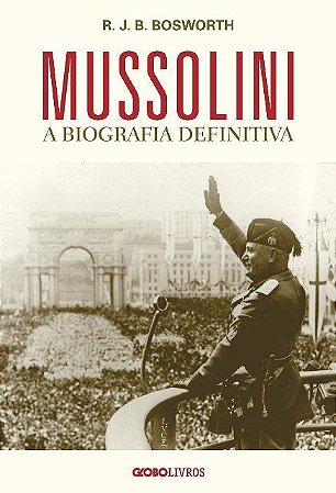Livro Mussolini: a Biografia Definitiva - Bosworth - Globo