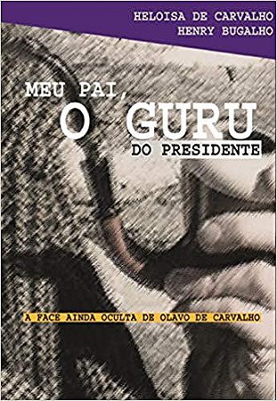 Livro Meu Pai, o Guru do Presidente: a Face Ainda Oculta de Olavo de Carvalho - Carvaho/bugalho