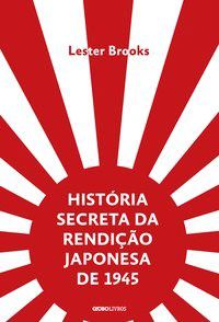 Livro História Secreta da Rendição Japonesa de 1945 - Brooks - Globo