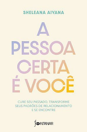 Livro Pessoa Certa e Voce, A: Cure Seu Passado, Transforme Seus Padroes de Relaci - Aiyana