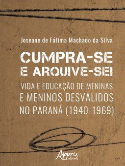Livro Cumpra-se e Arquive-se!: Vida e Educacao de Meninas e Meninos Desvalidos no - Silva