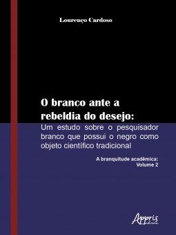 Livro Branco ante a Rebeldia do Desejo, O: Um Estudo sobre o Pesquisador Branco Q - Cardoso