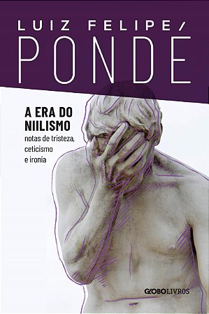 Livro Era do Niilismo, A: Notas de Tristeza, Ceticismo e Ironia - Ponde