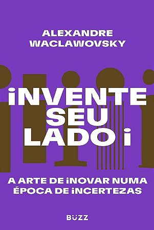 Livro Invente Seu Lado I: a Arte de Inovar Numa Época de Incertezas