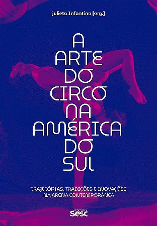 Livro Arte do Circo Na America do Sul, A: Trajetorias, Tradicoes e Inovacoes na - Infantino