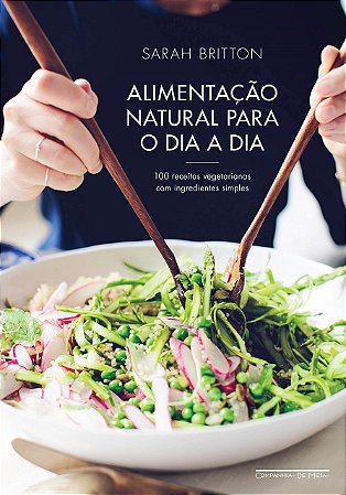 Livro Alimentação Natural para o Dia a Dia: 100 Receitas Vegetarianas com Ingredientes Simples