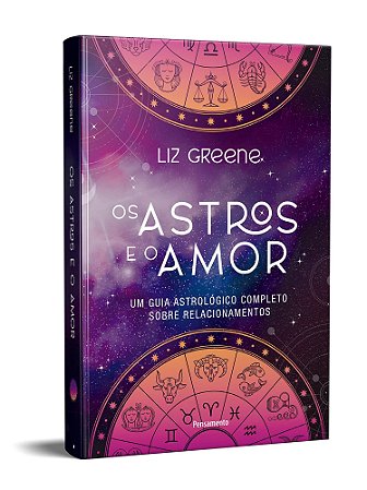 Livro Astros e o Amor : Um Guia Astrológico Completo sobre Relacionamentos - Greene - Cultrix
