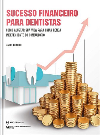 Livro Sucesso Financeiro para Dentistas: Como Ajustar Sua Vida para Criar Renda I - Beraldo