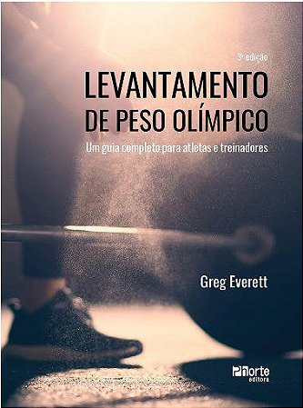 Livro Levantamento de Peso Olímpico: Um Guia Completo para Atletas e Treinadores - Everett - Phorte