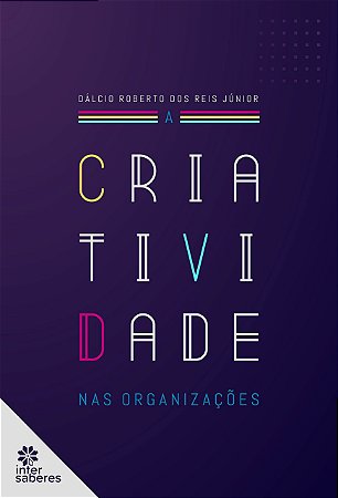 Livro Criatividade Nas Organizações, a - Reis Júnior - Intersaberes - Roberto