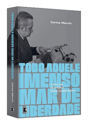 Livro Todo Aquele Imenso Mar de Liberdade: a Dura Vida do Jornalista Carlos Caste - Marchi