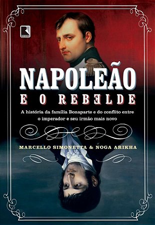 Livro Napoleao e o Rebelde: a Historia da Familia Bonaparte e do Conflito entre O - Simonetta/arikha
