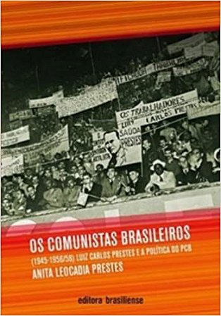 Livro Comunistas Brasileiros, os - (1945-1956/58) - Luiz Carlos Prestes e a Polit - Prestes