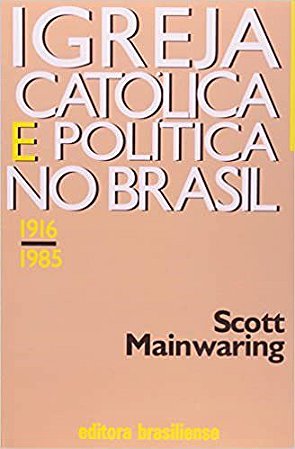 Livro Igreja Catolica e Politica No Brasil - 1916-1985 - Mainwaring