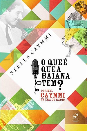 Livro Que e Que a Baiana Tem , o - Dorival Caymmi Na era do Radio - Caymmi