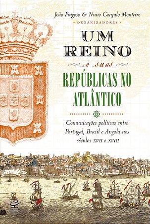 Livro Reino e Suas Republicas No Atlantico, Um - Comunicacoes Politicas entre por - Fragoso/monteiro (or