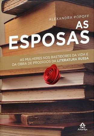 Livro As Esposas : As Mulheres nos bastidores da vida e da obra de prodígios da Literatura Russa - Popoff