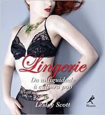 Livro Lingerie - Da Antiguidade à Cultura Pop - Scott