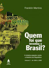 Livro Quem Foi Que Inventou o Brasil  - a Musica Popular Conta a Historia da Repu - Martins