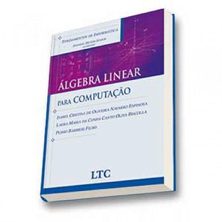 Livro Fundamentos de Informática - álgebra Linear para Computação - Barbieri Filho