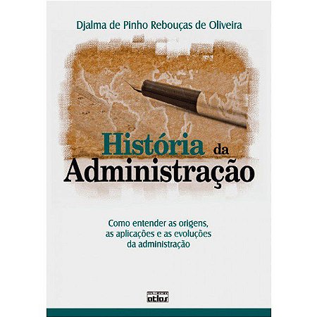 Livro Historia da Administracao- Como Entender as Origens, as Aplicacoes e as Evo - Oliveira