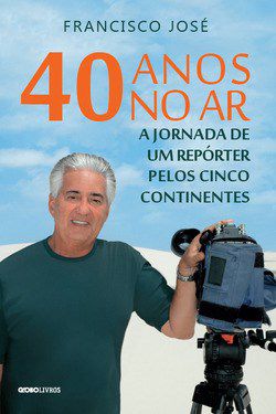 Livro 40 Anos No ar : A Jornada de Um Repórter Pelos Cinco Continentes