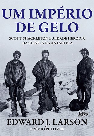 Livro Império de Gelo, Um: Scott, Shackleton e a Idade Heróica da Ciência Na antartica