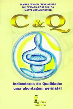 Livro C e Q - Indicacao de Qualidade: Uma Abordagem Perinatal - Cianciarullo/gualda/