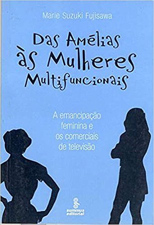 Livro Das Amelias as Mulheres Multifuncionais - a Emancipacao Feminina e os Comer - Fujisawa