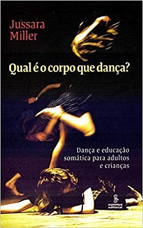 Livro Qual e o Corpo Que Danca   : Danca e Educacao Somatica para Adultos e Crian - Miller