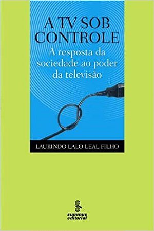 Livro Tv sob Controle, a - a Resposta da Sociedade ao Poder da Televisao - Leal Filho