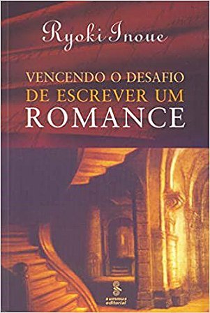 Livro Vencendo o Desafio de Escrever Um Romance - Inoue