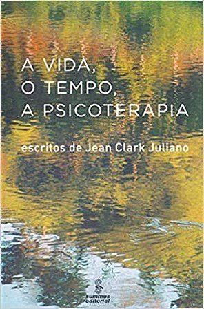Livro Vida, o Tempo, a Psicoterapia, a - Escritos de Jean Clark Juliano - Juliano