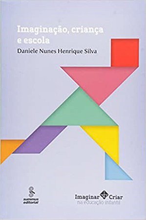 Livro Imaginacao, Crianca e Escola - Col. Imaginar, Criar Na Educacao Infantil - Silva