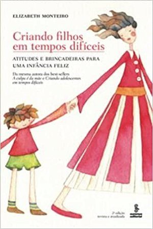 Livro Criando Filhos em Tempos Dificeis - Atitudes e Brincadeiras para Uma Infanc - Monteiro