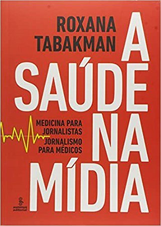 Livro Saude Na Midia, a - Medicina para Jornalistas, Jornalismo para Medicos - Tabakman