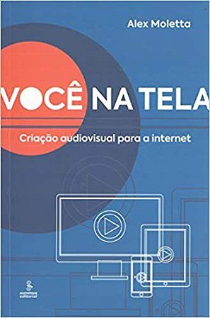 Livro Voce Na Tela: Criacao Audiovisual para a Internet - Moletta