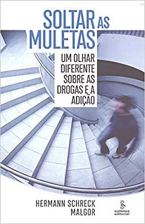 Livro Soltar as Muletas: Um Olhar Diferente sobre as Drogas e a Adicao - Malgor