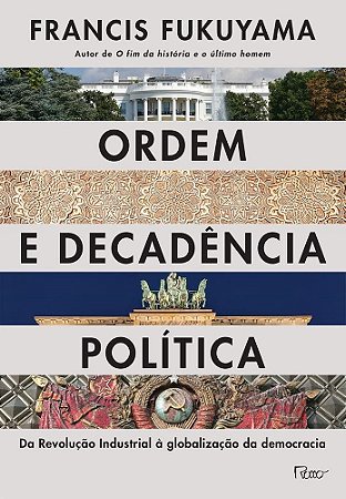 Livro Ordem e Decadencia Politica - da Revolucao Industrial a Globalizacao da dem - Fukuyama/montingelli