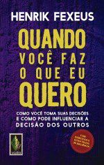 Livro Quando Voce Faz o Que Eu Quero - Como Voce Toma Suas Decisoes e Como Pode I - Fexeus