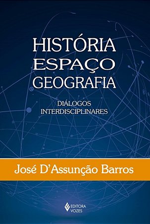 Livro História, Espaço, Geografia - Diálogos Interdisciplinares - Barros - Vozes